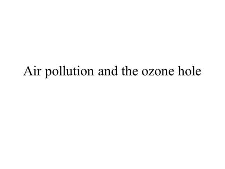 Air pollution and the ozone hole