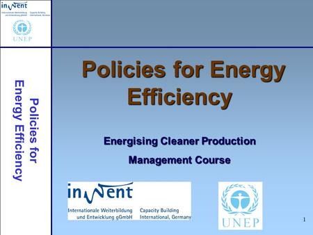 Policies for Energy Efficiency 1 Policies for Energy Efficiency Energising Cleaner Production Management Course.