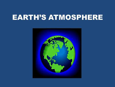 EARTH’S ATMOSPHERE.