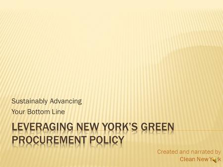 Sustainably Advancing Your Bottom Line 1 Created and narrated by Clean New York.