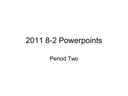 2011 8-2 Powerpoints Period Two. by Dana C, Rachel C, and Trevor C.