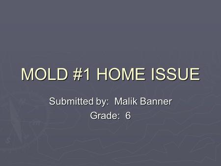 MOLD #1 HOME ISSUE Submitted by: Malik Banner Grade: 6.