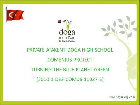ATAKENT LİSE KAYIT ÇALIŞMALARI PRIVATE ATAKENT DOGA HIGH SCHOOL COMENIUS PROJECT TURNING THE BLUE PLANET GREEN [2010-1-DE3-COM06-11037-5]