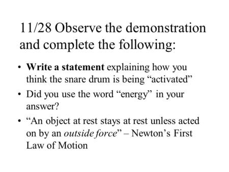 11/28 Observe the demonstration and complete the following: Write a statement explaining how you think the snare drum is being activated Did you use the.