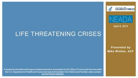 LIFE THREATENING CRISES Presented by Mike Winton, ACF Prepared by the National Energy Assistance Directors Association for the Office of Community Services.