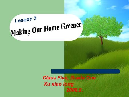 Lesson 3 Class Five, Grade One Xu xiao long 2008.9.