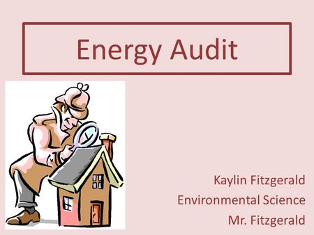 Energy Audit Kaylin Fitzgerald Environmental Science Mr. Fitzgerald.