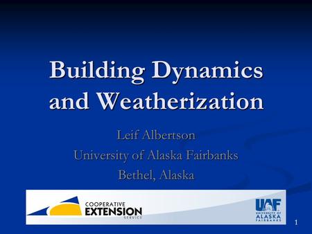 1 Building Dynamics and Weatherization Leif Albertson University of Alaska Fairbanks Bethel, Alaska.