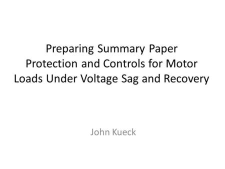 Preparing Summary Paper Protection and Controls for Motor Loads Under Voltage Sag and Recovery John Kueck.