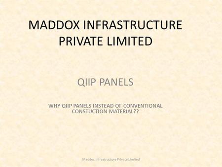 MADDOX INFRASTRUCTURE PRIVATE LIMITED QIIP PANELS WHY QIIP PANELS INSTEAD OF CONVENTIONAL CONSTUCTION MATERIAL?? Maddox Infrastructure Private Limited.