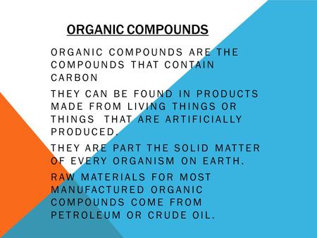 Organic Compounds Organic compounds are the compounds that contain carbon they can be found in products made from living things or things that are.