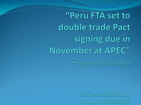 Thailand is scheduled to sign a long-awaited free trade area agreement with Peru by the middle of November during the Asia-Pacific Economic Co-operation.
