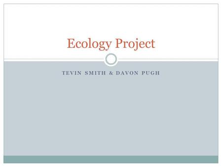 TEVIN SMITH & DAVON PUGH Ecology Project. Going Green The concept of going green is a movement in saving the Earth and reducing pollution Ex: Timed Showers.