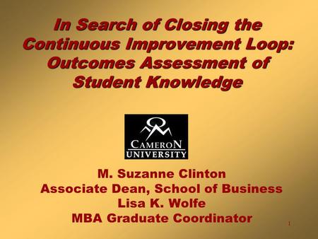 1 In Search of Closing the Continuous Improvement Loop: Outcomes Assessment of Student Knowledge M. Suzanne Clinton Associate Dean, School of Business.