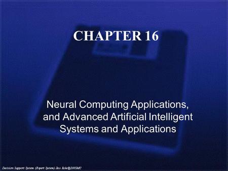 CHAPTER 16 Neural Computing Applications, and Advanced Artificial Intelligent Systems and Applications.