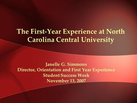 The First-Year Experience at North Carolina Central University Janelle G. Simmons Director, Orientation and First Year Experience Student Success Week.