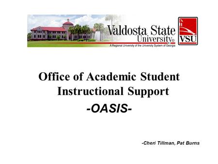 Office of Academic Student Instructional Support -OASIS- -Cheri Tillman, Pat Burns.