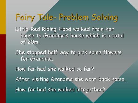 Fairy Tale- Problem Solving Little Red Riding Hood walked from her house to Grandmas house which is a total of 20m. She stopped half way to pick some flowers.