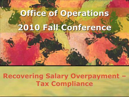 Office of Operations 2010 Fall Conference Recovering Salary Overpayment – Tax Compliance.