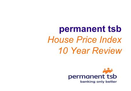 permanent tsb House Price Index 10 Year Review 2 House Price Index 10 Year Review National annual price growth averaged 14.9% over the last 10 years.