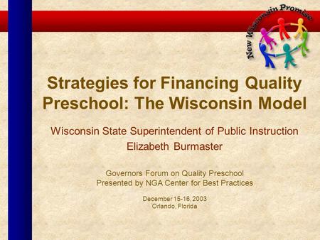 Strategies for Financing Quality Preschool: The Wisconsin Model Wisconsin State Superintendent of Public Instruction Elizabeth Burmaster Governors Forum.