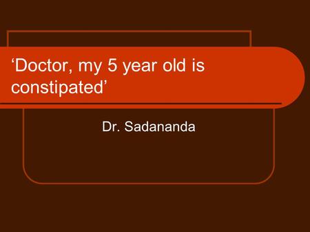 ‘Doctor, my 5 year old is constipated’