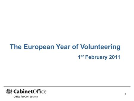 The European Year of Volunteering 1 st February 2011 1.