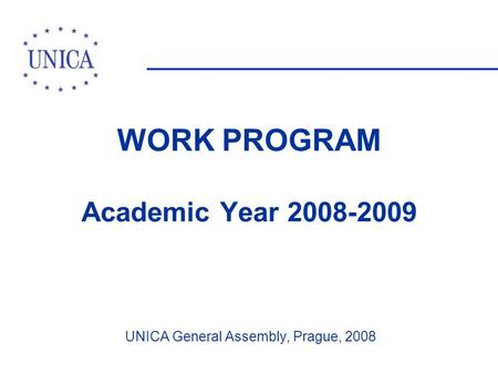WORK PROGRAM Academic Year 2008-2009 UNICA General Assembly, Prague, 2008.
