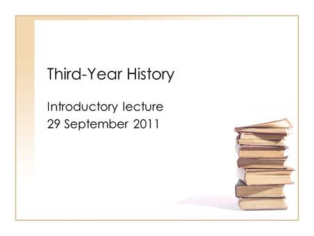 Third-Year History Introductory lecture 29 September 2011.
