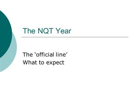 The NQT Year The official line What to expect. The meeting with this years NQTs How useful was it? Scary or reassuring?
