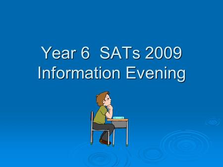 Year 6 SATs 2009 Information Evening. Why do we do SATs? Standard Assessment Tests are designed to test pupils knowledge and understanding of the Key.