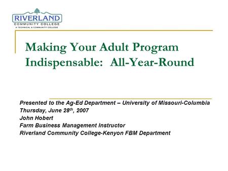 Making Your Adult Program Indispensable: All-Year-Round Presented to the Ag-Ed Department – University of Missouri-Columbia Thursday, June 28 th, 2007.