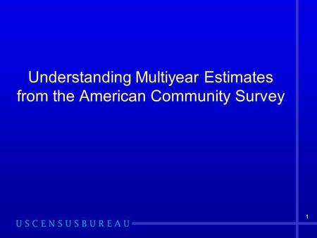 1 Understanding Multiyear Estimates from the American Community Survey.