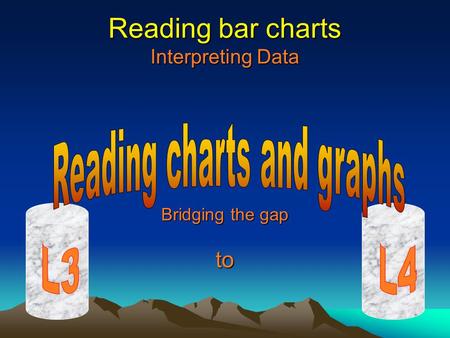 Reading bar charts Interpreting Data Bridging the gap to.