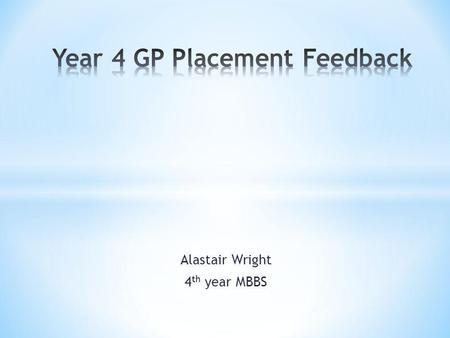 Alastair Wright 4 th year MBBS. Comments taken from Year 4 feedback for terms 1 and 2 of 2012-13 academic year.
