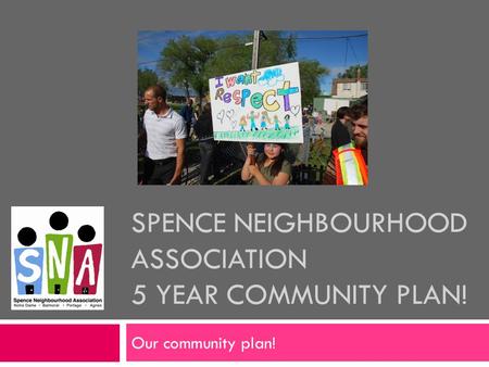 SPENCE NEIGHBOURHOOD ASSOCIATION 5 YEAR COMMUNITY PLAN! Our community plan!