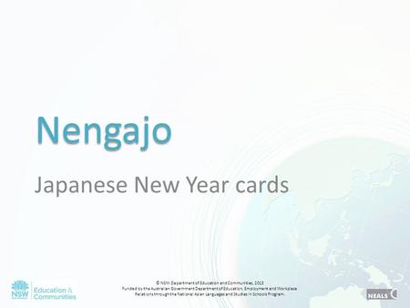 Nengajo Japanese New Year cards © NSW Department of Education and Communities, 2013 Funded by the Australian Government Department of Education, Employment.