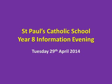 St Pauls Catholic School Year 8 Information Evening Tuesday 29 th April 2014.