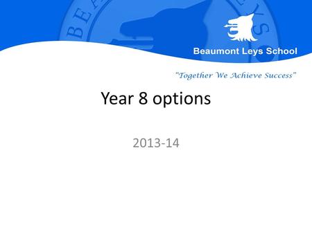 Year 8 options 2013-14. Why? Maximize your progress and attainment Give you choice in your studies Motivate you to work hard in all your lessons.