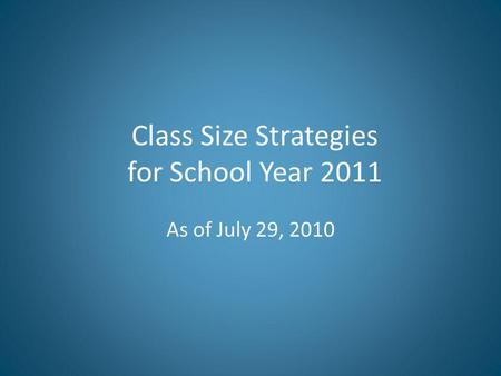 Class Size Strategies for School Year 2011 As of July 29, 2010.