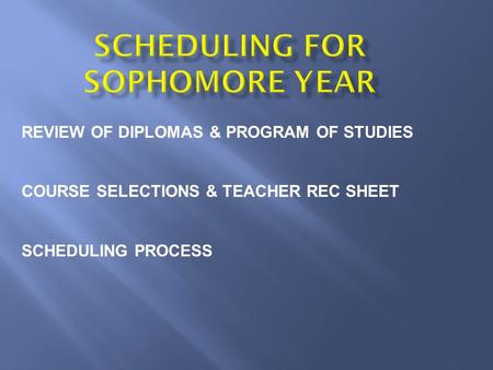 REVIEW OF DIPLOMAS & PROGRAM OF STUDIES COURSE SELECTIONS & TEACHER REC SHEET SCHEDULING PROCESS.