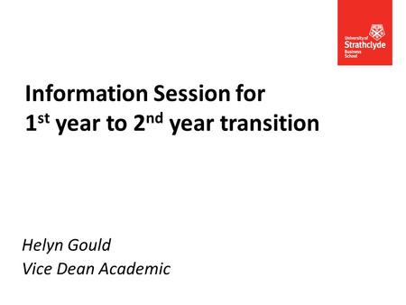 Information Session for 1 st year to 2 nd year transition Helyn Gould Vice Dean Academic.