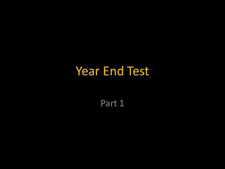 Year End Test Part 1.