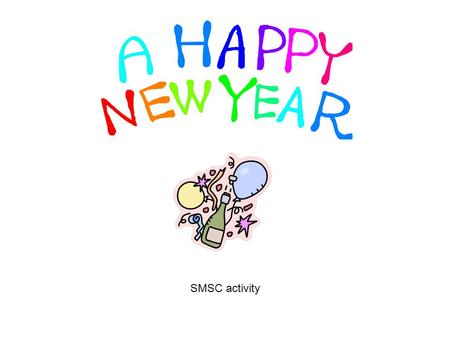 SMSC activity. What is new year? New Year's Day is the first day of the new year. It is celebrated as a holiday in almost every country in the world.