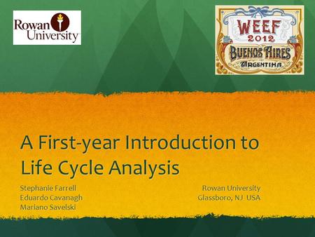 A First-year Introduction to Life Cycle Analysis Stephanie FarrellRowan University Eduardo CavanaghGlassboro, NJ USA Mariano Savelski.