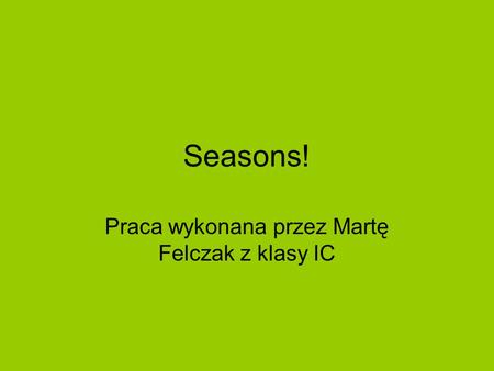 Seasons! Praca wykonana przez Martę Felczak z klasy IC.