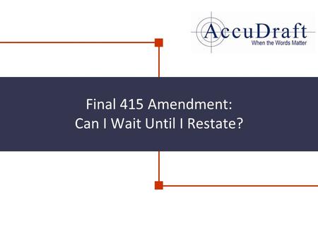 Final 415 Amendment: Can I Wait Until I Restate?.