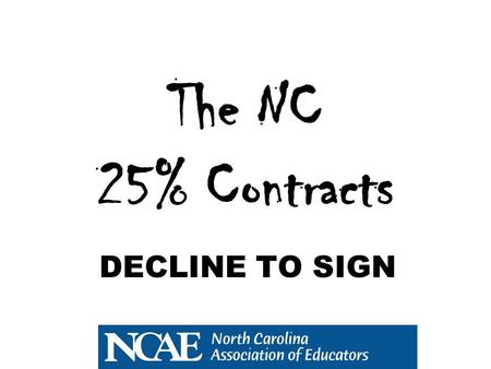 DECLINE TO SIGN The NC 25% Contracts. Before We Get Started Many of you probably know some of the following info, but you might not know all of it. The.