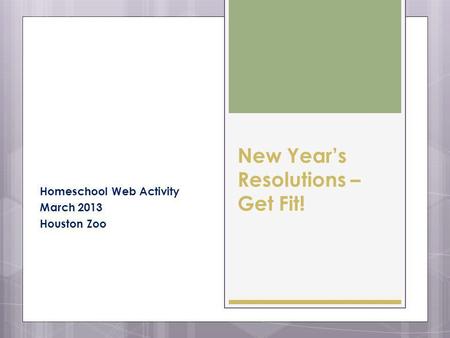 New Years Resolutions – Get Fit! Homeschool Web Activity March 2013 Houston Zoo.