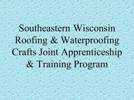 Southeastern Wisconsin Roofing & Waterproofing Crafts Joint Apprenticeship & Training Program.